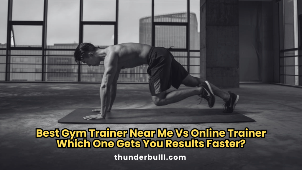 Best Gym Trainer Near Me Vs Online Trainer: Which One Gets You Results Faster​