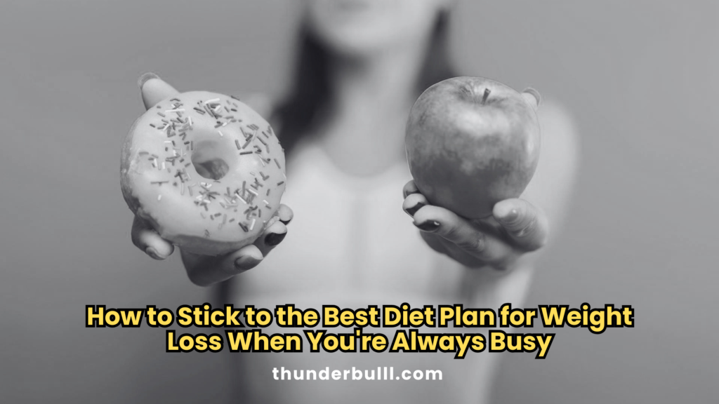 How to Stick to the Best Diet Plan for Weight Loss When You're Always Busy